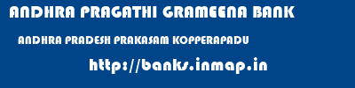 ANDHRA PRAGATHI GRAMEENA BANK  ANDHRA PRADESH PRAKASAM KOPPERAPADU   banks information 